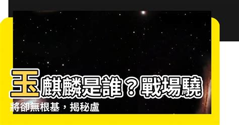 玉麒麟是誰|【玉麒麟是誰】玉麒麟是誰？這個綽號的含義揭曉盧俊義的真面目！